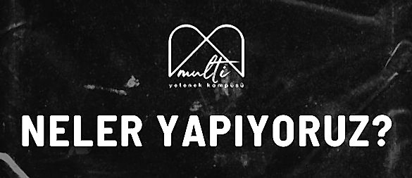 Multi Yetenek Kampüsünde Neler Yapıyoruz